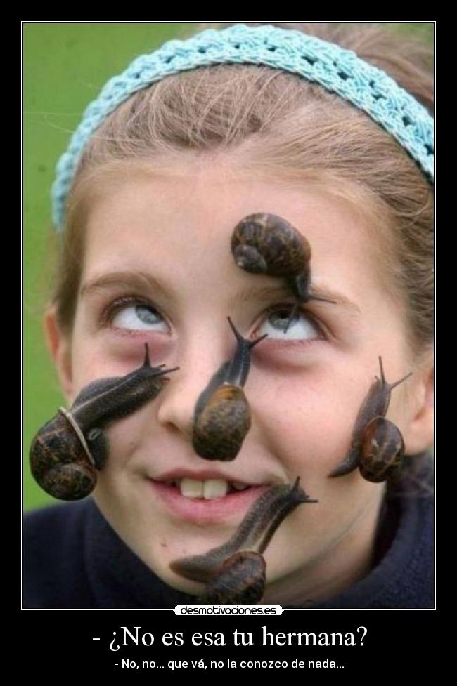 - ¿No es esa tu hermana? - - No, no... que vá, no la conozco de nada...