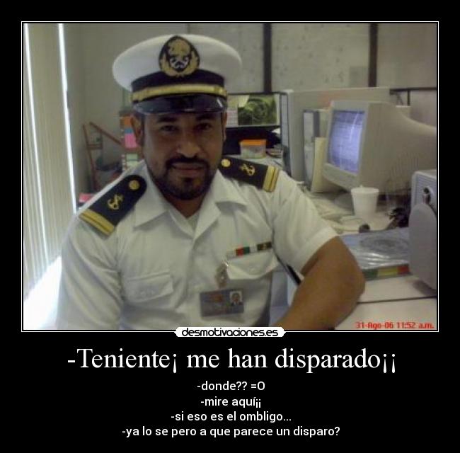 -Teniente¡ me han disparado¡¡ -