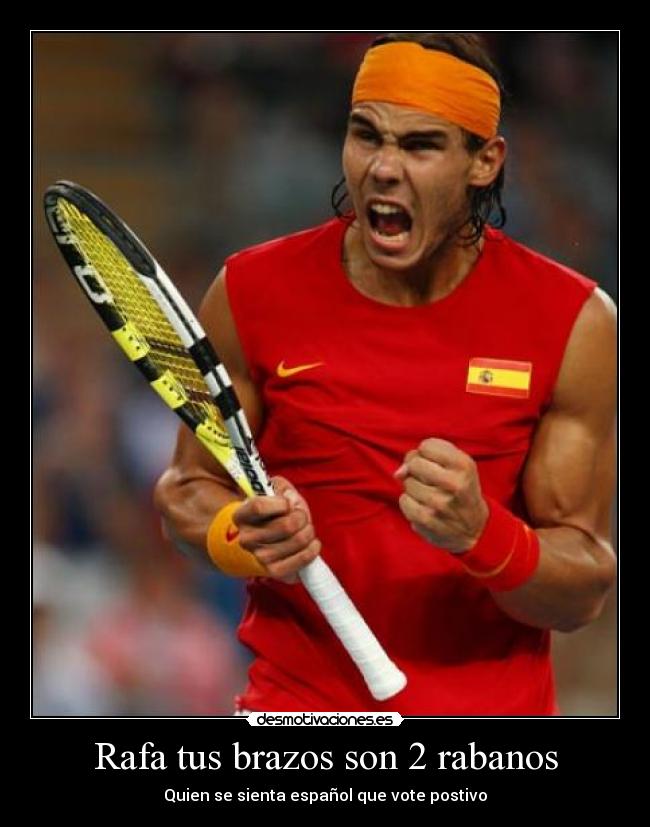 Rafa tus brazos son 2 rabanos -