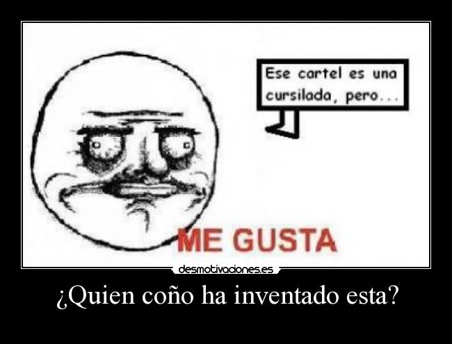 carteles quien cono inventado esta gusta lgr desmotivaciones