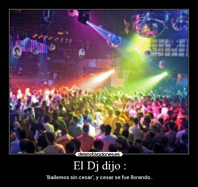 El Dj dijo : - 