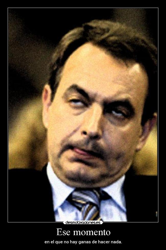 Ese momento - en el que no hay ganas de hacer nada.