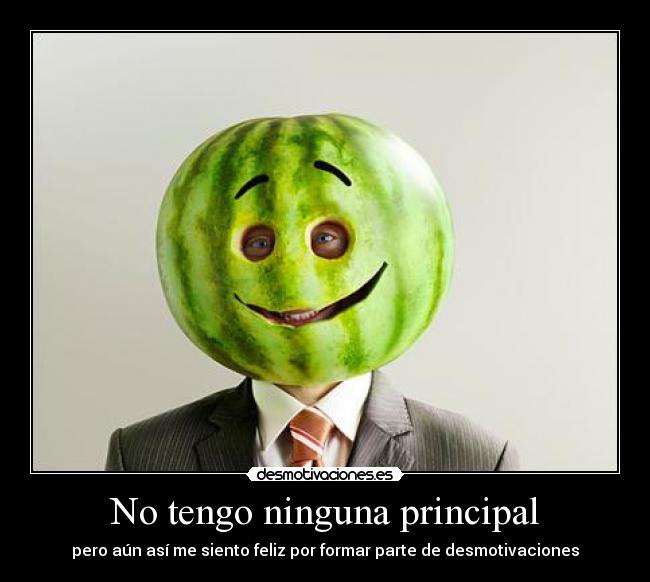 No tengo ninguna principal - pero aún así me siento feliz por formar parte de desmotivaciones