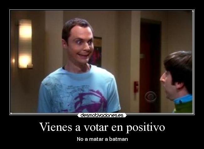 Vienes a votar en positivo -