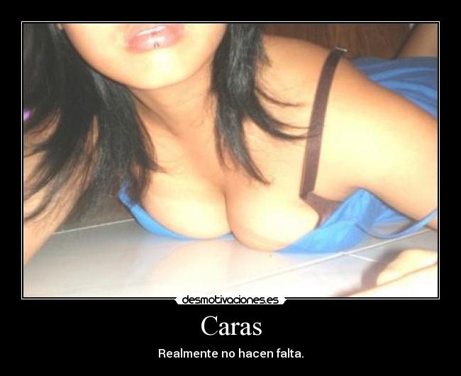 Caras - Realmente no hacen falta.