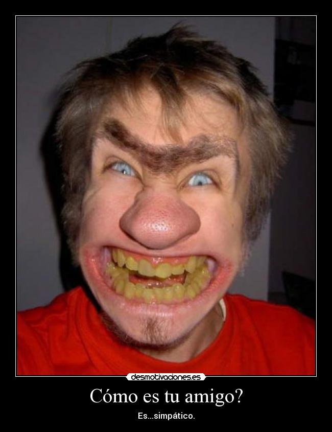 Cómo es tu amigo? -