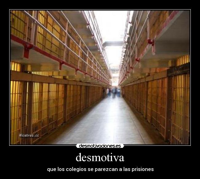 desmotiva - que los colegios se parezcan a las prisiones