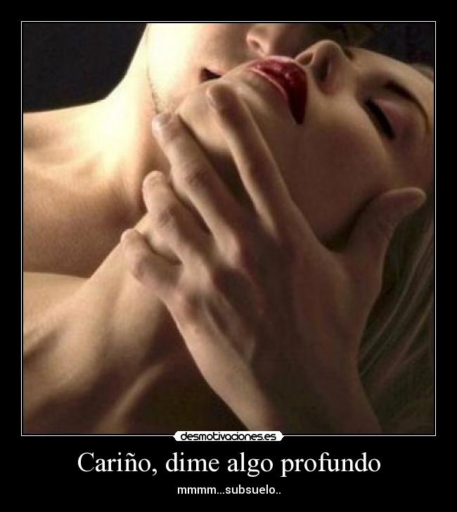 Cariño, dime algo profundo - mmmm...subsuelo..