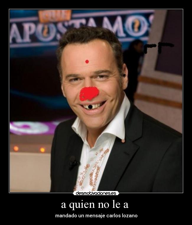 a quien no le a  - mandado un mensaje carlos lozano