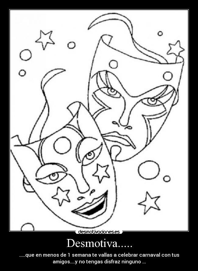 Desmotiva..... - .....que en menos de 1 semana te vallas a celebrar carnaval con tus
amigos....y no tengas disfraz ninguno ...