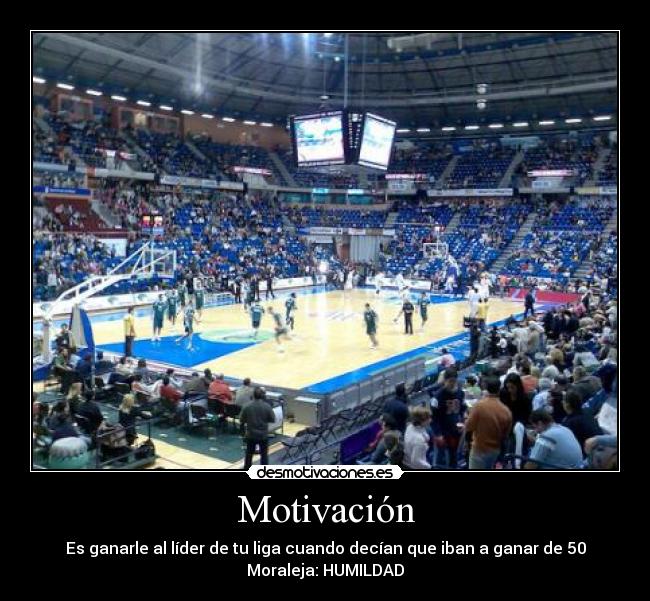 Motivación - Es ganarle al líder de tu liga cuando decían que iban a ganar de 50
Moraleja: HUMILDAD