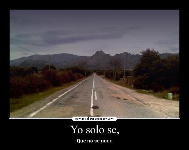 Yo solo se, - Que no se nada