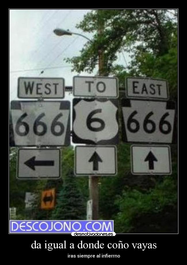 da igual a donde coño vayas -
