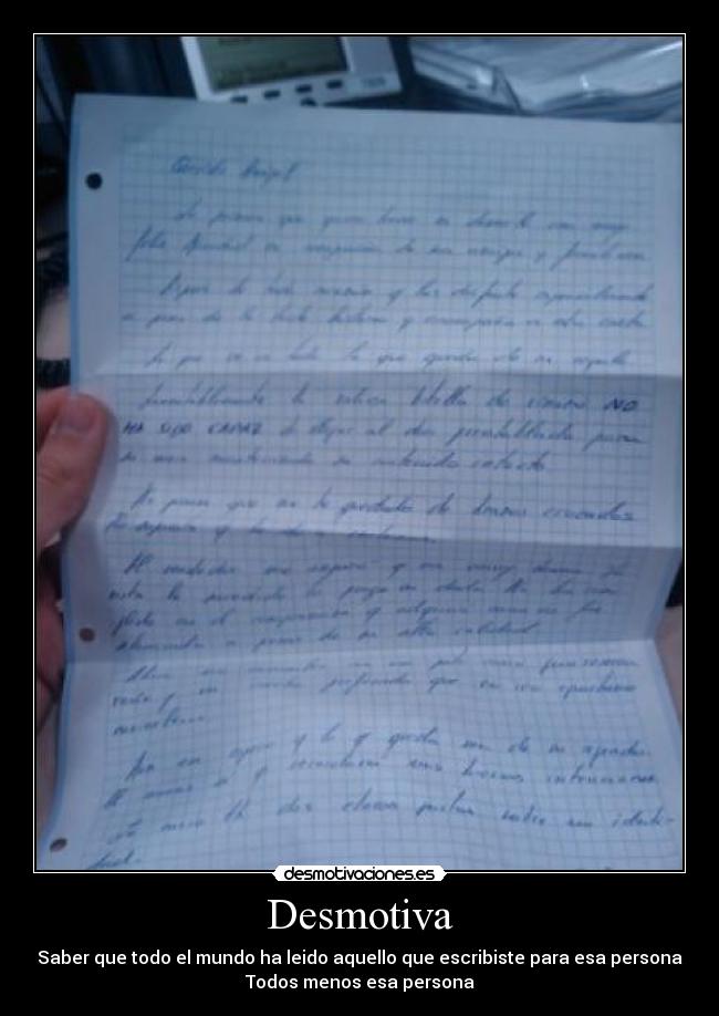 Desmotiva - Saber que todo el mundo ha leido aquello que escribiste para esa persona
Todos menos esa persona