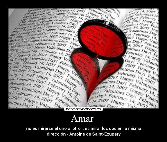 Amar  - no es mirarse el uno al otro  , es mirar los dos en la misma
dirección - Antoine de Saint-Exupery