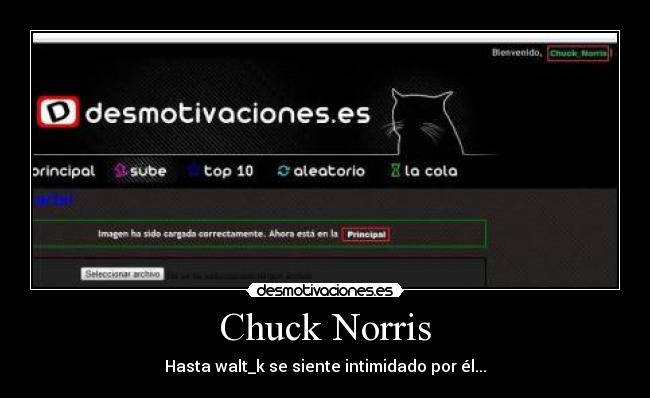 Chuck Norris - Hasta walt_k se siente intimidado por él...