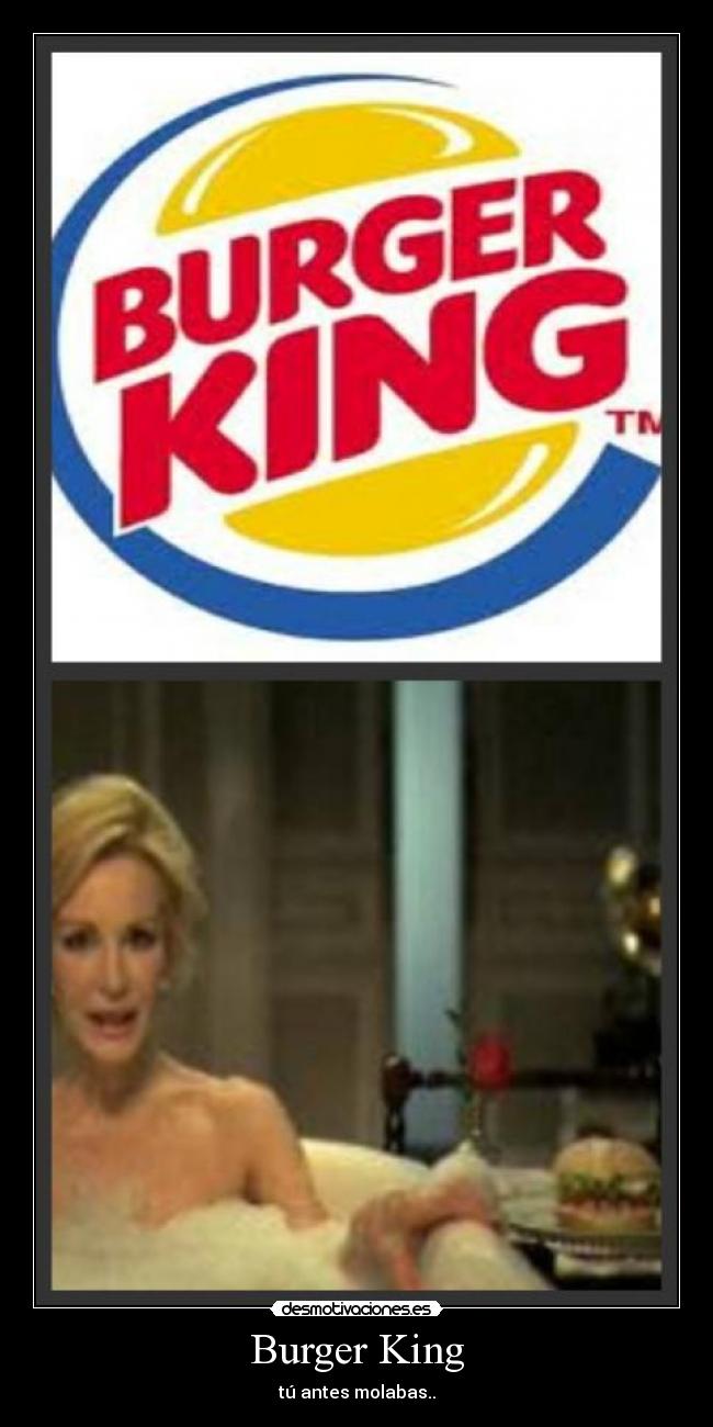 Burger King - tú antes molabas..