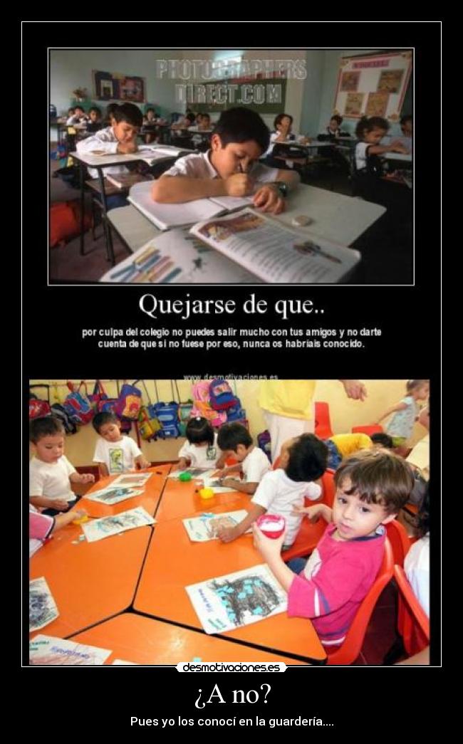 ¿A no? - Pues yo los conocí en la guardería....