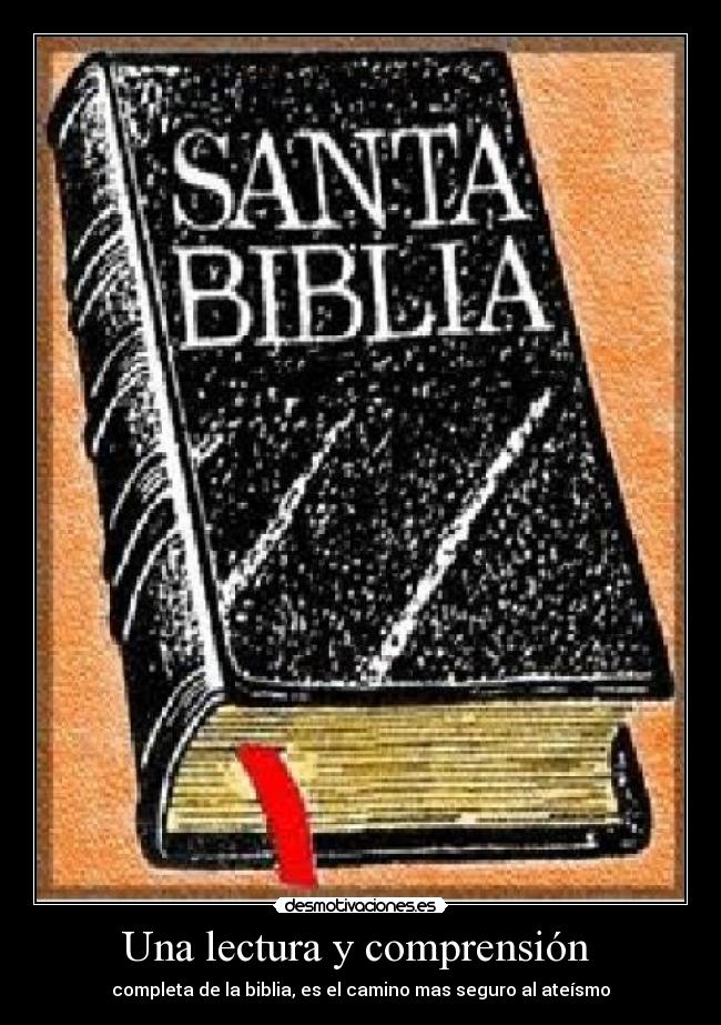 Una lectura y comprensión - completa de la biblia, es el camino mas seguro al ateísmo