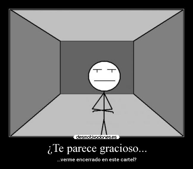 ¿Te parece gracioso... -