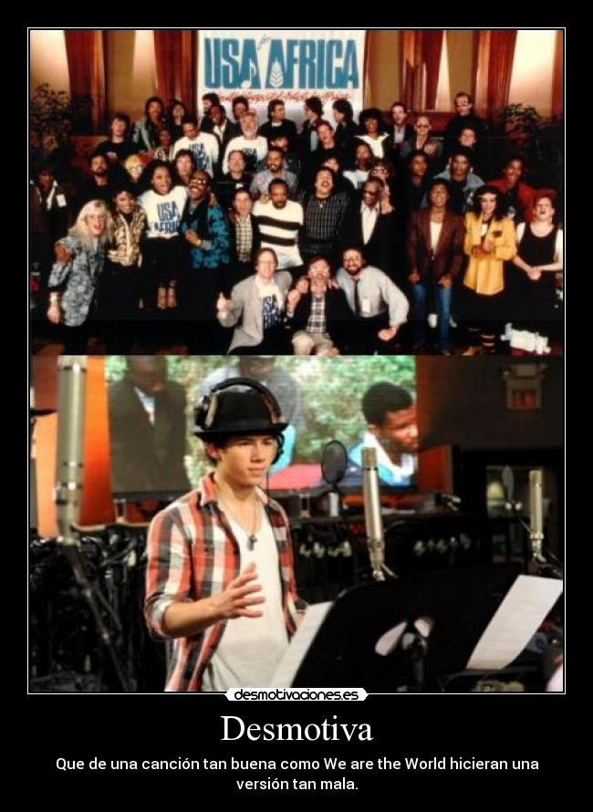 Desmotiva - Que de una canción tan buena como We are the World hicieran una versión tan mala.