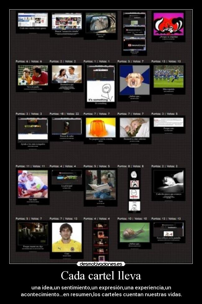 Cada cartel lleva - una idea,un sentimiento,un expresión,una experiencia,un
acontecimiento...en resumen,los carteles cuentan nuestras vidas.