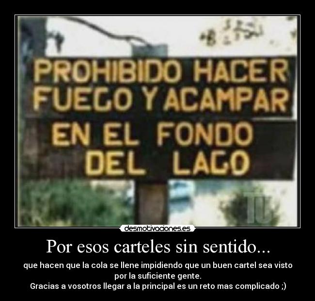 Por esos carteles sin sentido... - que hacen que la cola se llene impidiendo que un buen cartel sea visto
por la suficiente gente.
Gracias a vosotros llegar a la principal es un reto mas complicado ;)