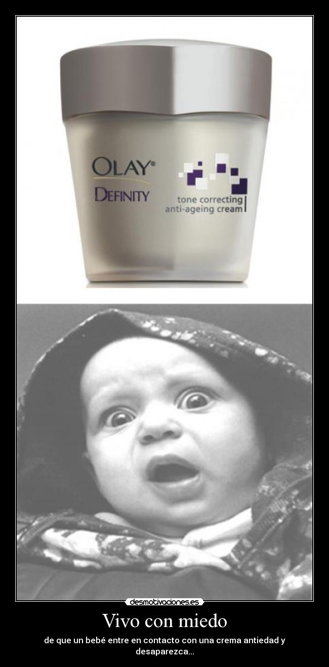 Vivo con miedo - de que un bebé entre en contacto con una crema antiedad y desaparezca...