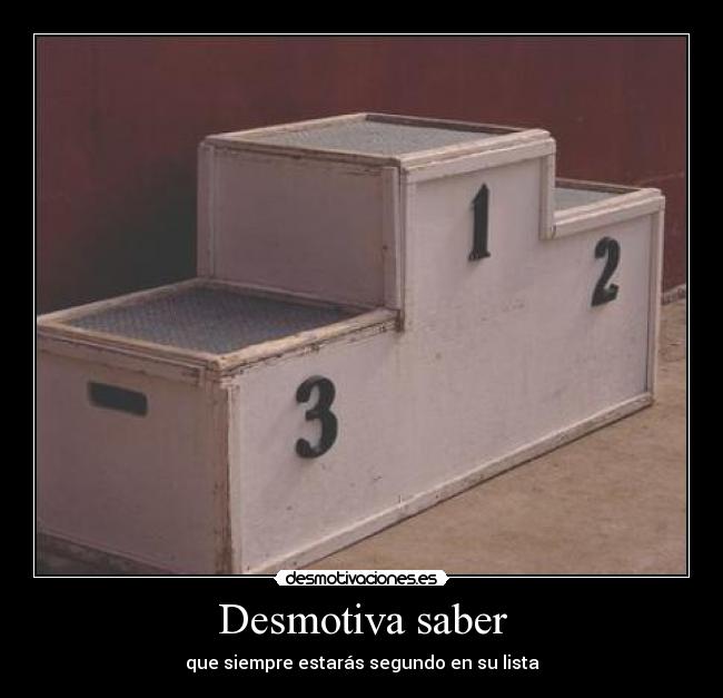 Desmotiva saber - que siempre estarás segundo en su lista
