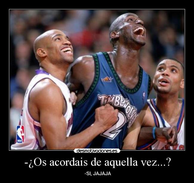 -¿Os acordais de aquella vez...? -  -SI, JAJAJA