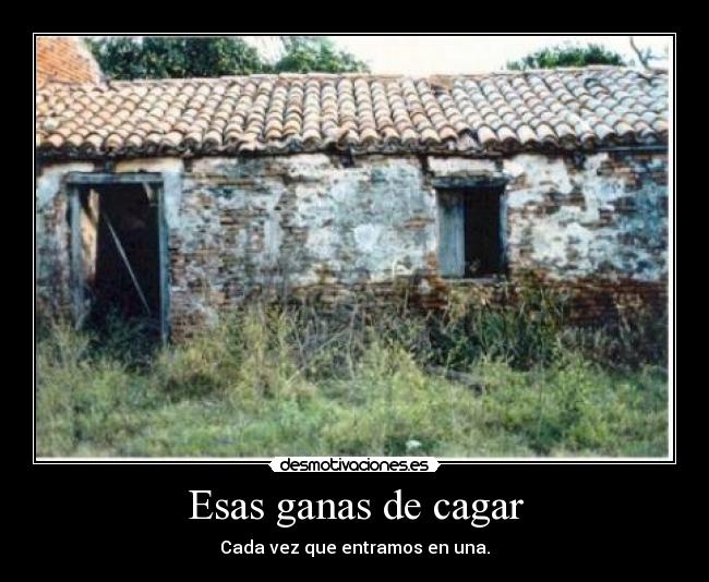 Esas ganas de cagar -