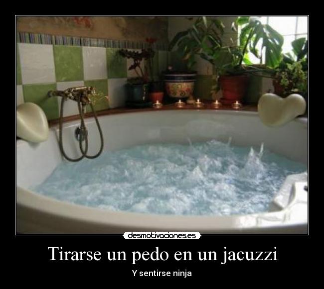 Tirarse un pedo en un jacuzzi - Y sentirse ninja