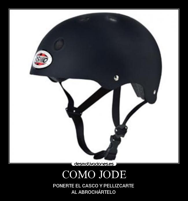 COMO JODE - PONERTE EL CASCO Y PELLIZCARTE 
AL ABROCHÁRTELO 