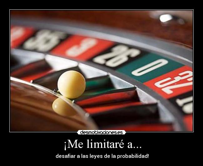 ¡Me limitaré a... - desafiar a las leyes de la probabilidad!