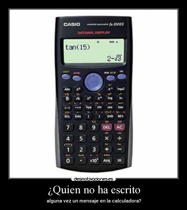 ¿Quien no ha escrito - alguna vez un mensaje en la calculadora?