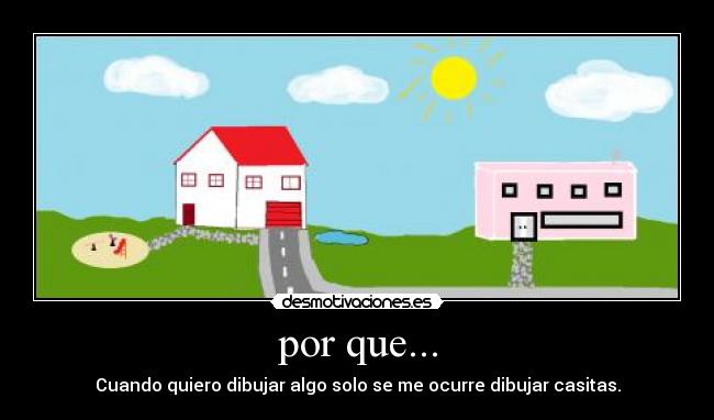 por que... - Cuando quiero dibujar algo solo se me ocurre dibujar casitas.