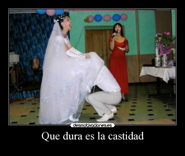 Que dura es la castidad -