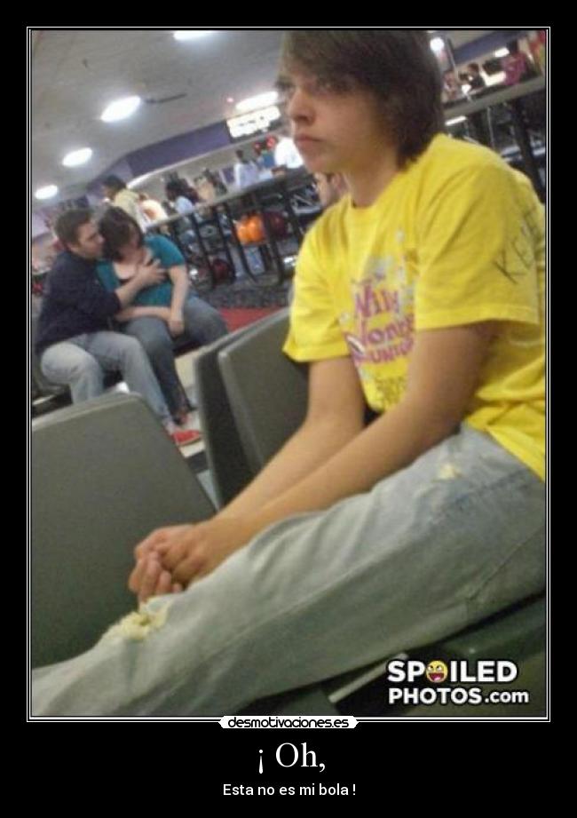¡ Oh, - Esta no es mi bola !