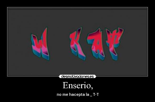 Enserio, - no me hacepta la _ T-T
