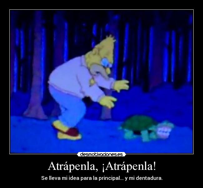 Atrápenla, ¡Atrápenla! - Se lleva mi idea para la principal... y mi dentadura.