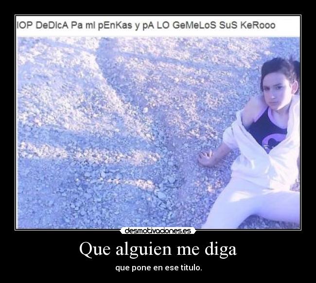 Que alguien me diga - que pone en ese titulo.