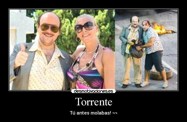 Torrente - Tú antes molabas! ¬¬