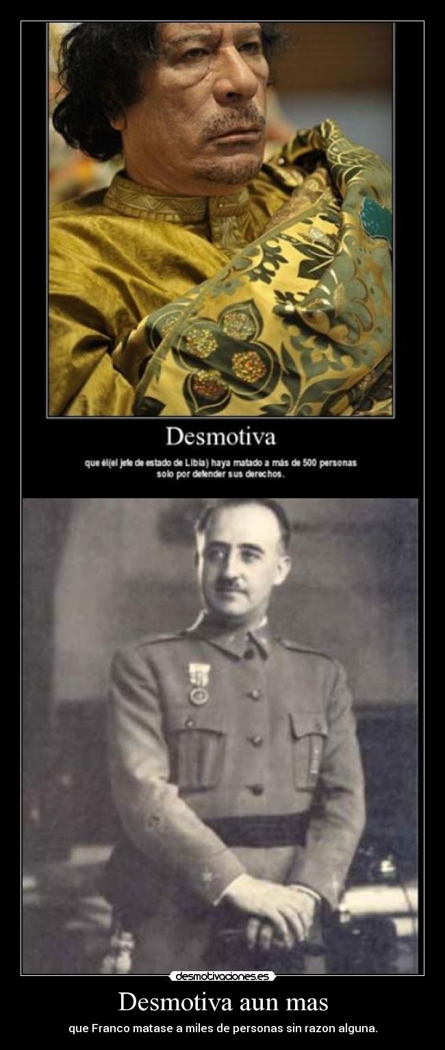 Desmotiva aun mas - que Franco matase a miles de personas sin razon alguna.