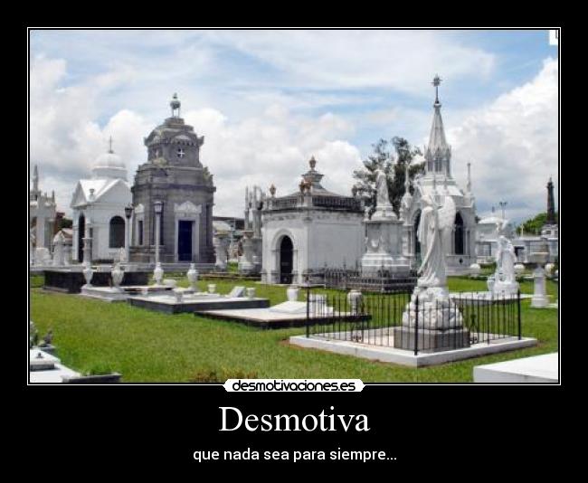 Desmotiva - que nada sea para siempre...