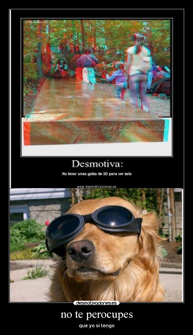 no te perocupes - que yo si tengo