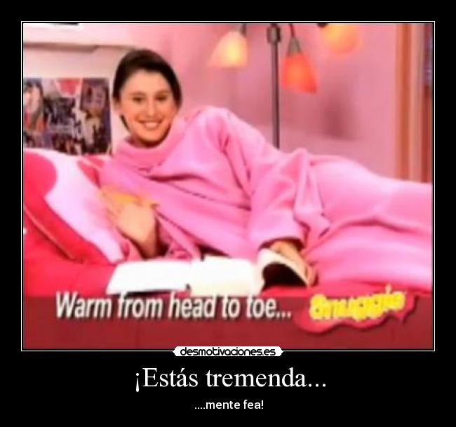 ¡Estás tremenda... - ....mente fea!