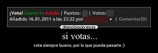 si votas... - vota siempre bueno, por lo que pueda pasarte ;)