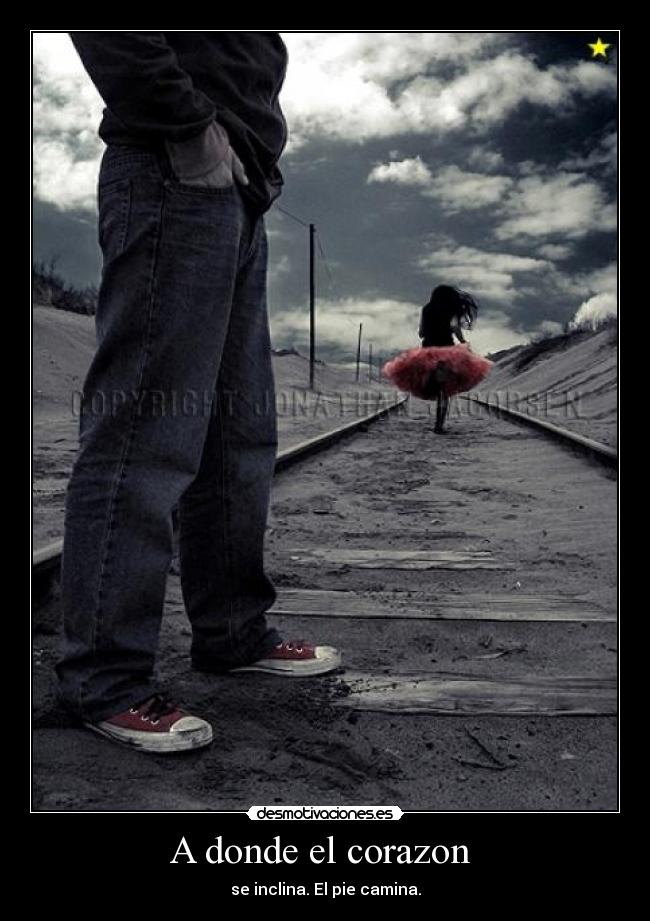 A donde el corazon  - se inclina. El pie camina.