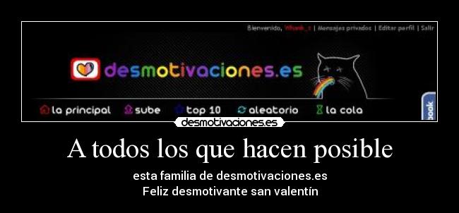 A todos los que hacen posible - esta familia de desmotivaciones.es
Feliz desmotivante san valentín