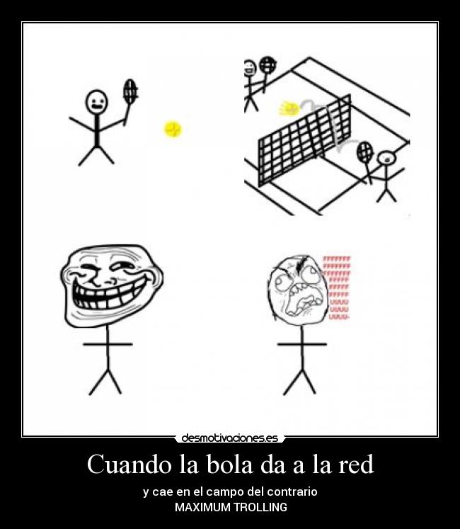 Cuando la bola da a la red - y cae en el campo del contrario
MAXIMUM TROLLING